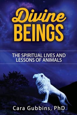 Divine Beings: The Spiritual LIves and Lessons of Animals by Gubbins Phd, Cara M.