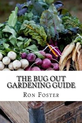 The Bug Out Gardening Guide: Growing Survival Food When It Absolutely Matters Paperback Createspace Independent Publishing Platform