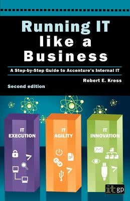 Running IT Like a Business: Accenture's Step-By-Step Guide by Kress, Robert E.