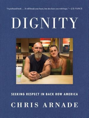 Dignity: Seeking Respect in Back Row America by Arnade, Chris