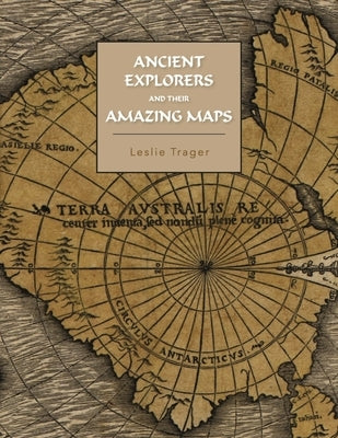 Ancient Explorers and Their Amazing Maps by Trager, Leslie