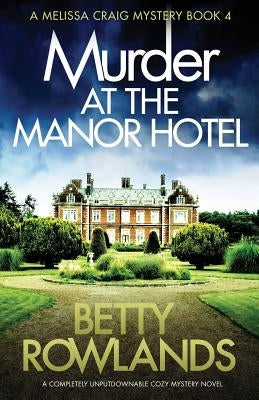 Murder at the Manor Hotel: A completely unputdownable cozy mystery novel by Rowlands, Betty