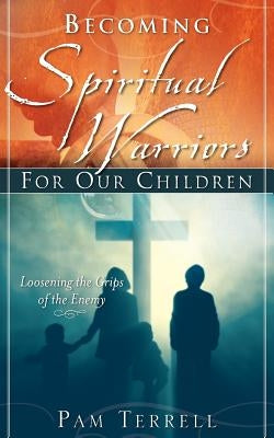 Becoming Spiritual Warriors for Our Children Paperback Xulon Press