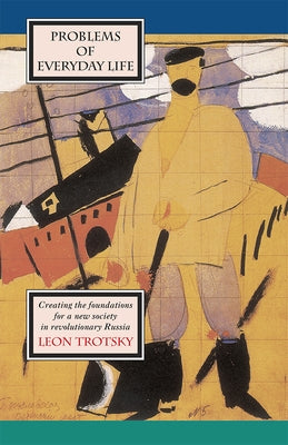 Problems of Everyday Life: Creating the Foundations for a New Society in Revolutionary Russia by Trotsky, Leon