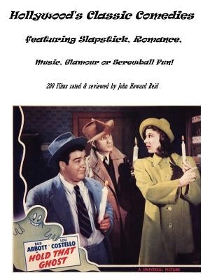 Hollywood's Classic Comedies Featuring Slapstick, Romance, Music, Glamour or Screwball Fun! by Reid, John Howard