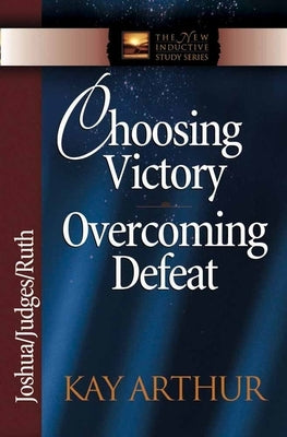 Choosing Victory Overcoming Defeat: Joshua/Judges/Ruth Paperback Harvest House Publishers