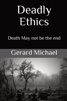 Deadly Ethics: Death May Not Be The End Paperback Marimac Publishing