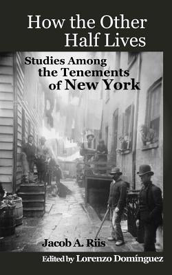 How The Other Half Lives: Studies Among the Tenements of New York (with 100+ endnotes) Paperback Createspace Independent Publishing Platform