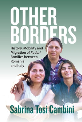 Other Borders: History, Mobility and Migration of Rudari Families Between Romania and Italy by Cambini, Sabrina Tosi