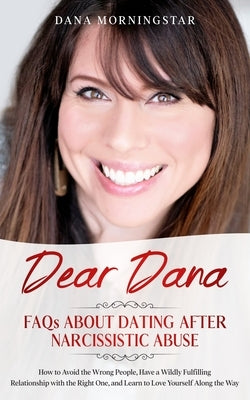 Dear Dana: FAQs About Dating After Narcissistic Abuse: FAQs by Morningstar, Dana