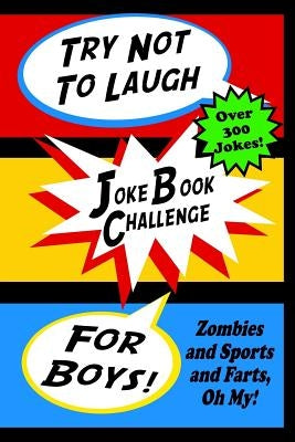 Try Not To Laugh Joke Book Challenge For Boys: Zombies and Sports and Farts, Oh My! Joke Book For Boys Don't Laugh Challenge - Makes a Great Birthday by Gledhill, Michael