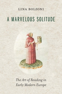 A Marvelous Solitude: The Art of Reading in Early Modern Europe by Bolzoni, Lina