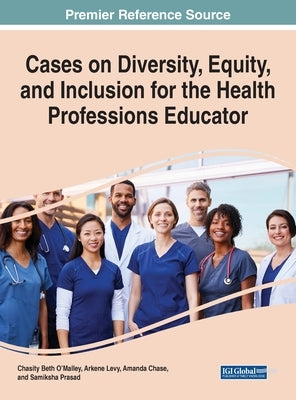 Cases on Diversity, Equity, and Inclusion for the Health Professions Educator by O'Malley, Chasity Beth