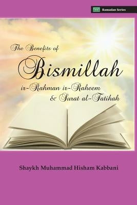 The Benefits of Bismillahi 'r-Rahmani 'r-Raheem & Surat Al-Fatihah by Kabbani, Shaykh Muhammad Hisham