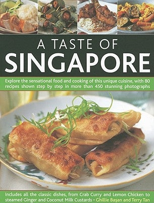 A Taste of Singapore: Explore the Sensational Food and Cooking of This Unique Cuisine, with 80 Recipes Shown Step by Step in More Than 450 S by Basan, Ghillie