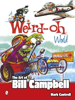 A Weird-Oh World: The Art of Bill Campbell: The Art of Bill Campbell by Cantrell, Mark