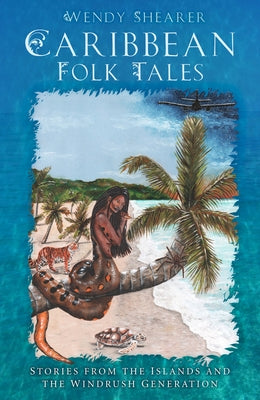 Caribbean Folk Tales: Stories from the Islands and the Windrush Generation by Shearer, Wendy