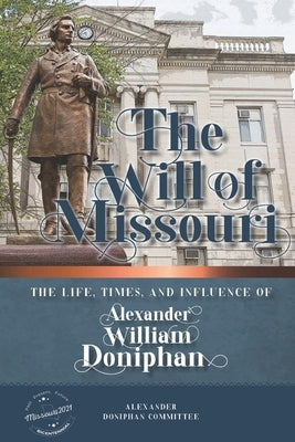 The Will of Missouri: The Life, Times, and Influence of Alexander William Doniphan Woodneath Press (Mid-Continent Pub. Library)