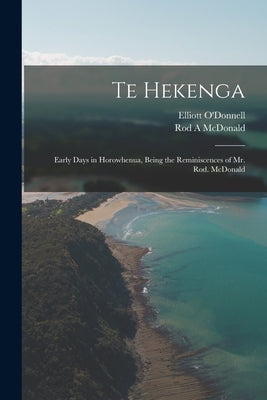 Te Hekenga; Early Days in Horowhenua, Being the Reminiscences of Mr. Rod. McDonald Paperback Legare Street Press