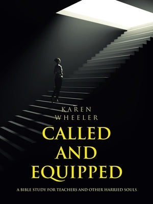 Called and Equipped: A Bible Study for Teachers and Other Harried Souls Paperback WestBow Press