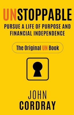 Unstoppable: Pursue a Life of Purpose and Financial Independence by Cordray, John