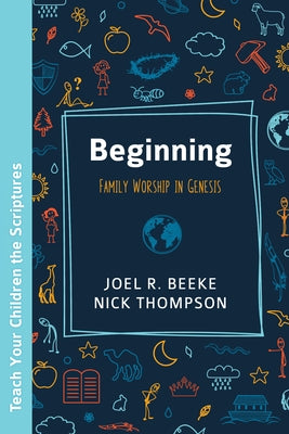 Beginning: Family Worship in Genesis by Beeke, Joel R.