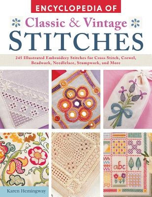 Encyclopedia of Classic & Vintage Stitches: 245 Illustrated Embroidery Stitches for Cross Stitch, Crewel, Beadwork, Needlelace, Stumpwork, and More by Hemingway, Karen