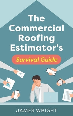 The Commercial Roofing Estimator's Survival Guide by Wright, James