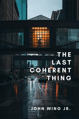 The Last Coherent Thing: Poems by Wing Jr, John