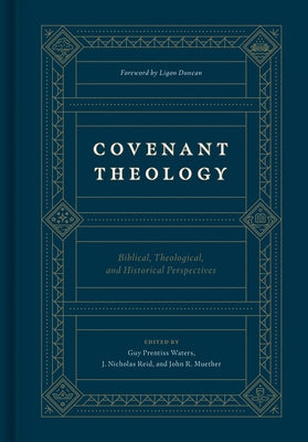 Covenant Theology: Biblical, Theological, and Historical Perspectives by Waters, Guy Prentiss