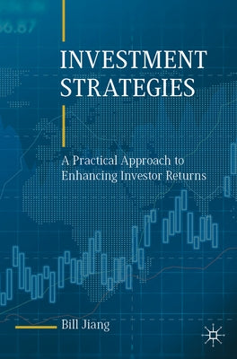 Investment Strategies: A Practical Approach to Enhancing Investor Returns by Jiang, Bill