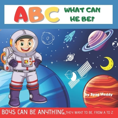 ABC What Can He Be? Boys Can Be Anything, They Want to Be: Alphabet from A to Z - Learn Book for Kids by Heddy, Spag