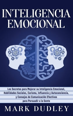 Inteligencia emocional: Los secretos para mejorar su inteligencia emocional, habilidades sociales, carisma, influencia y autoconciencia, y con by Dudley, Mark