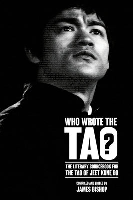 Who Wrote the Tao? The Literary Sourcebook for the Tao of Jeet Kune Do by Bishop, James