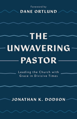 The Unwavering Pastor: Leading the Church with Grace in Divisive Times Paperback Good Book Co