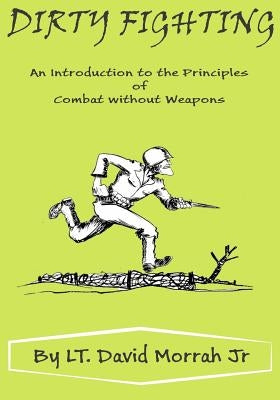 Dirty Fighting: An Introduction to the Principles of Combat without Weapons Paperback Createspace Independent Publishing Platform
