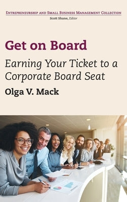 Get on Board: Earning Your Ticket to a Corporate Board Seat by Mack, Olga V.
