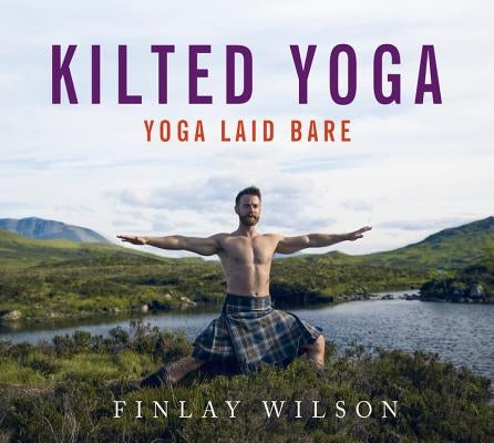 Kilted Yoga: Yoga Laid Bare by Wilson, Finlay