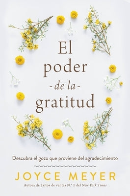 El Poder de la Gratitud: Descubra El Gozo Que Proviene del Agradecimiento by Meyer, Joyce