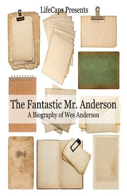 The Fantastic Mr. Anderson: A Biography of Wes Anderson by Warner, Jennifer