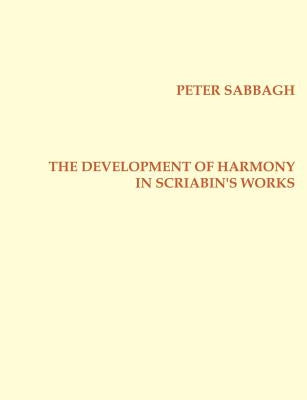 The Development of Harmony in Scriabin´s Works by Sabbagh, Peter