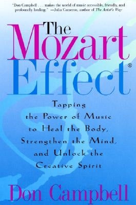 The Mozart Effect: Tapping the Power of Music to Heal the Body, Strengthen the Mind, and Unlock the Creative Spirit by Campbell, Don