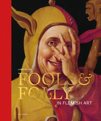 Fools & Folly in Flemish Art by Silver, Larry