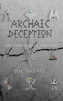 Archaic Deception: The Guardian of Emblems by Dayvie, Joe