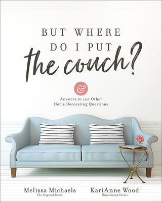 But Where Do I Put the Couch?: And Answers to 100 Other Home Decorating Questions by Michaels, Melissa