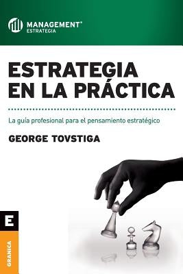 Estrategia en la práctica: La guía profesional para el pensamiento estratégico by Tovstiga, George