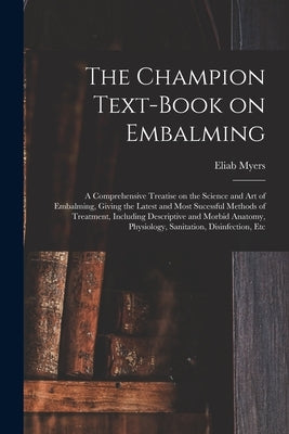 The Champion Text-book on Embalming; a Comprehensive Treatise on the Science and Art of Embalming, Giving the Latest and Most Sucessful Methods of Tre Paperback Legare Street Press