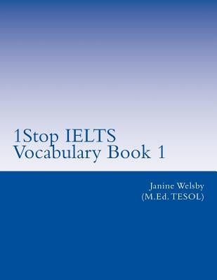 1Stop IELTS Vocabulary Book 1: IELTS Vocabulary by Welsby, Janine