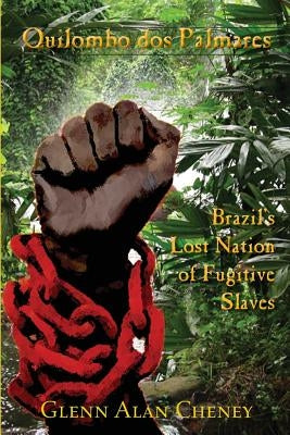 Quilombo dos Palmares: Brazil's Lost Nation of Fugitive Slaves by Cheney, Glenn Alan