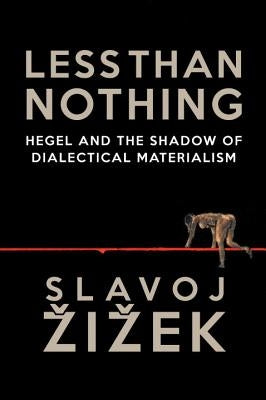 Less Than Nothing: Hegel and the Shadow of Dialectical Materialism by Zizek, Slavoj